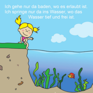 Ich gehe nur da baden, wo es erlaubt ist. Ich springe nur da ins Wasser, wo das Wasser tief und frei ist.